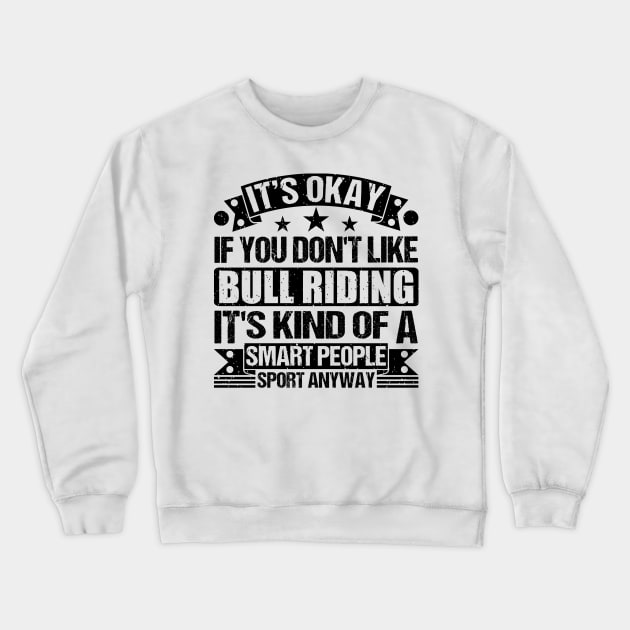 Bull riding Lover  It's Okay If You Don't Like Bull riding It's Kind Of A Smart People Sports Anyway Crewneck Sweatshirt by Benzii-shop 